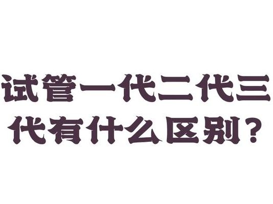 一代二代三代试管婴儿有什么区别，技术越新成功率越高吗